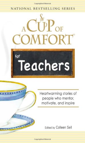 Beispielbild fr A Cup of Comfort for Teachers: Heartwarming stories of people who mentor, motivate, and inspire zum Verkauf von SecondSale