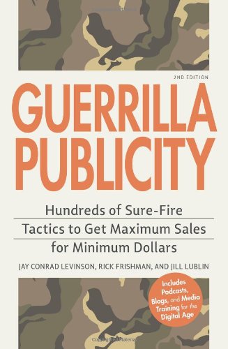 Stock image for Guerrilla Publicity: Hundreds of Sure-Fire Tactics to Get Maximum Sales for Minimum Dollars.Includes Podcasts, Blogs, and Media Training for the Digital Age for sale by Wonder Book