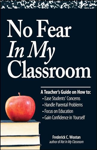 Beispielbild fr No Fear in My Classroom : A Teacher's Guide on How to Ease Student Concerns, Handle Parental Problems, Focus on Education and Gain Confidence in Yourself zum Verkauf von Better World Books