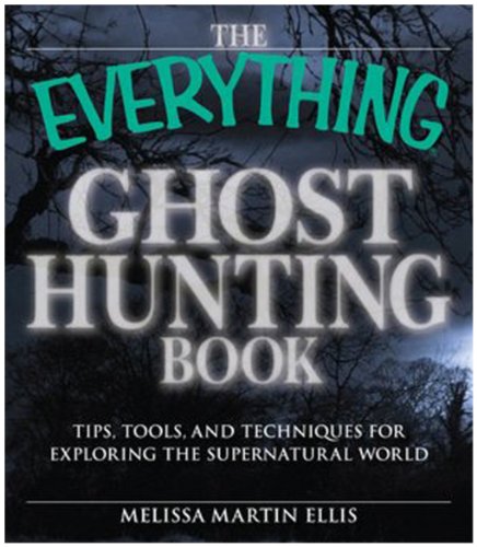 The Everything Ghost Hunting Book: Tips, tools, and techniques for exploring the supernatural world (9781598699203) by Ellis, Melissa Martin