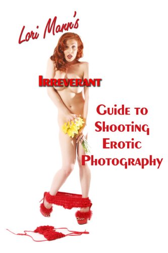 9781598720068: Lori Mann's Irreverent Guide to Shooting Erotic Photography