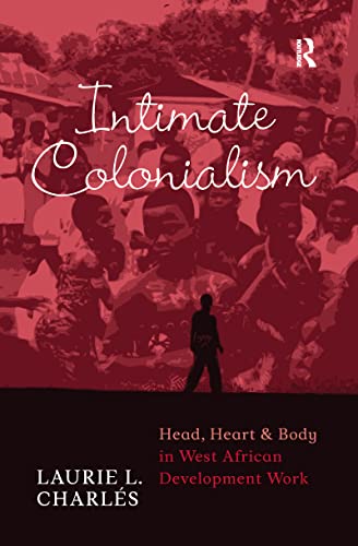 9781598741049: Intimate Colonialism: Head, Heart, and Body in West African Development Work