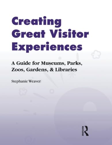 Stock image for Creating Great Visitor Experiences: A Guide for Museums, Parks, Zoos, Gardens, and Libraries for sale by -OnTimeBooks-