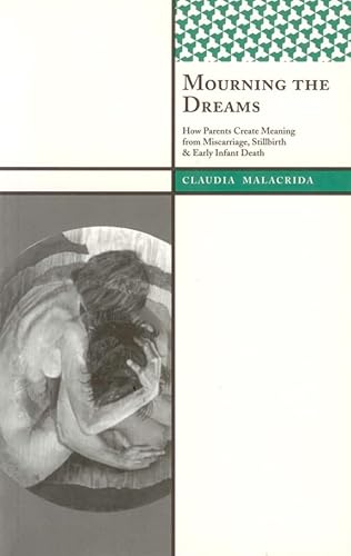 Stock image for Mourning the Dreams: How Parents Create Meaning from Miscarriage, Stillbirth, and Early Infant Death (International Institute for Qualitative Methodology Series) for sale by Chiron Media