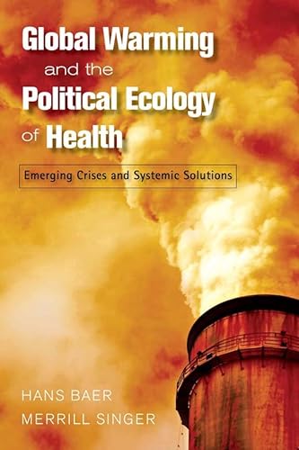 

Global Warming and the Political Ecology of Health: Emerging Crises and Systemic Solutions (Advances in Critical Medical Anthropology)