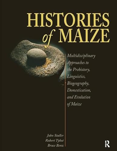 9781598744620: Histories of Maize: Multidisciplinary Approaches to the Prehistory, Linguistics, Biogeography, Domestication, and Evolution of Maize