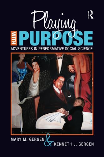Playing with Purpose: Adventures in Performative Social Science (Writing Lives: Ethnographic Narratives) (Volume 12) (9781598745467) by Gergen, Mary M; Gergen, Kenneth J