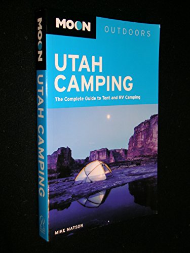 Stock image for Moon Utah Camping: The Complete Guide to Tent and RV Camping (Moon Outdoors) for sale by Half Price Books Inc.