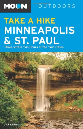 Moon Take a Hike Minneapolis and St. Paul: Hikes within Two Hours of the Twin Cities (Moon Outdoors) - Kulju, Jake