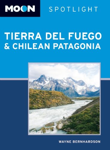 Moon Spotlight Tierra del Fuego and Chilean Patagonia (9781598802696) by Bernhardson, Wayne