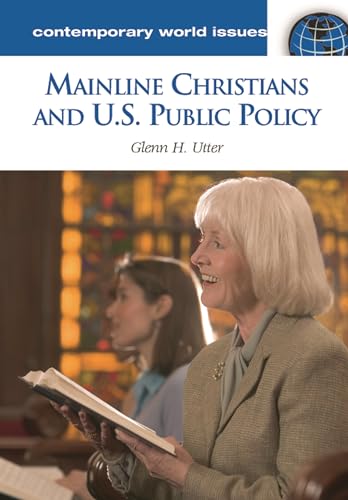 Mainline Christians and U.S. Public Policy: A Reference Handbook (Contemporary World Issues) (9781598840001) by Utter, Glenn H.