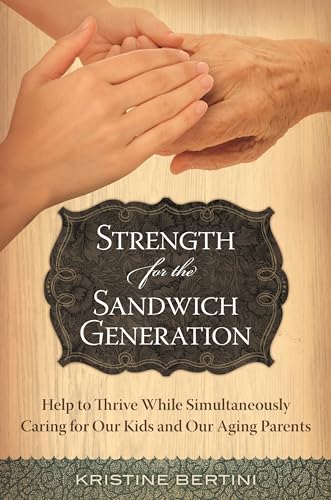 Beispielbild fr Strength for the Sandwich Generation: Help to Thrive While Simultaneously Caring for Our Kids and Our Aging Parents zum Verkauf von suffolkbooks