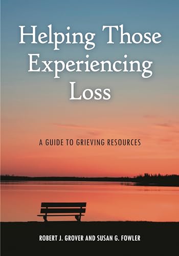 9781598848267: Helping Those Experiencing Loss: A Guide to Grieving Resources