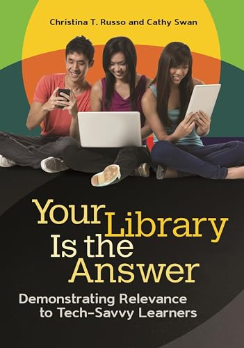 Beispielbild fr Your Library Is the Answer : Demonstrating Relevance to Tech-Savvy Learners zum Verkauf von Better World Books