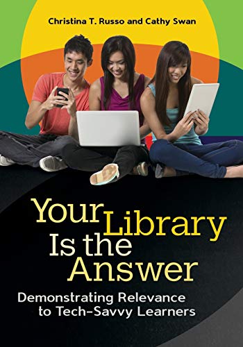 Stock image for Your Library Is the Answer : Demonstrating Relevance to Tech-Savvy Learners for sale by Better World Books