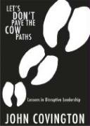 Beispielbild fr Let's Don't Pave the Cow Paths: Lessons in Disruptive Leadership zum Verkauf von Wonder Book