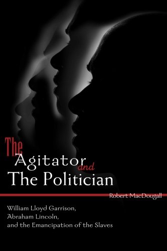 Beispielbild fr The Agitator and the Politician: William Lloyd Garrison, Abraham Lincoln and the Emancipation of the Slaves zum Verkauf von ThriftBooks-Atlanta