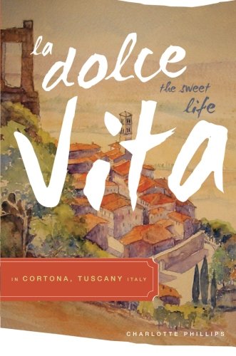 Stock image for La Dolce Vita (the Sweet Life) in Cortona, Tuscany Italy for sale by HPB Inc.