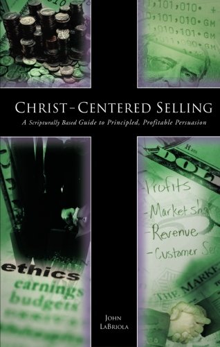 Imagen de archivo de Christ-Centered Selling: A Scripturally Based Guide to Principled, Profitable Persuasion a la venta por HPB-Emerald