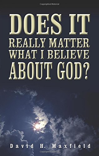 Does It Really Matter What I Believe about God? (9781598868296) by David Maxfield