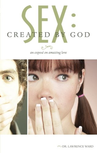 Sex: Created by God: An Expose on Amazing Love - Lawrence Ward