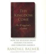 Thy Kingdom Come: An Evangelicalâ€™s Lament: How the Religious Right Distorts the Faith and Threatens America (9781598870305) by Balmer, Randall