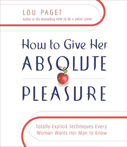 9781598870770: How to Give Her Absolute Pleasure: Totally Explicit Techniques Every Woman Wants Her Man to Know