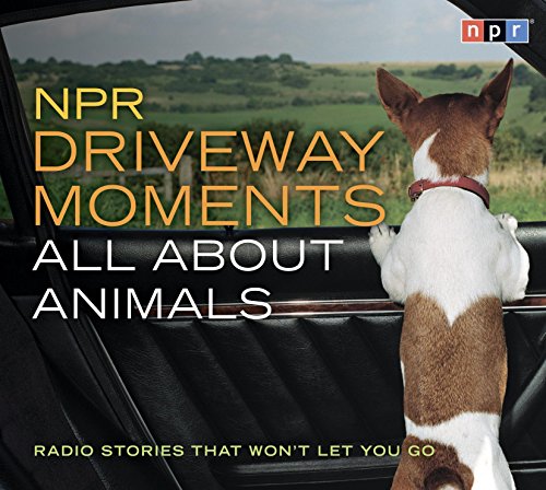 9781598875119: NPR Driveway Moments All About Animals: Radio Stories That Won't Let You Go