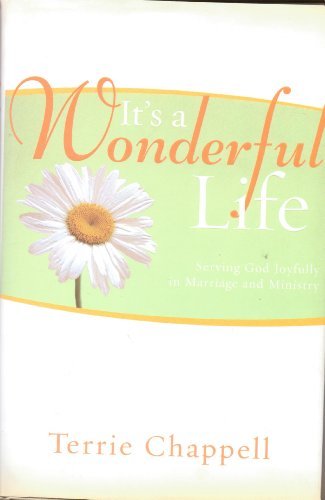 9781598940084: It's a Wonderful Life (Serving God Joyfully in Marrage and in Ministry) by Terrie Chappell (2006-08-02)