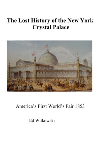 Stock image for The Lost History of the 1853 New York Crystal Palace: America's First World's Fair for sale by Book Alley