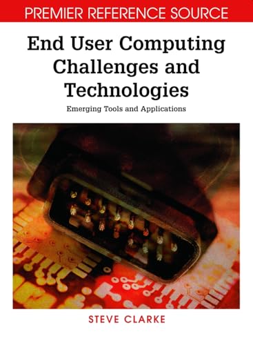 End User Computing Challenges and Technologies: Emerging Tools and Applications (9781599042954) by Clarke, Senior Research Fellow Centre For Applied Philosophy And Public Ethics Research Fellow Oxford Uehiro Centre For Practical Ethics Faculty...