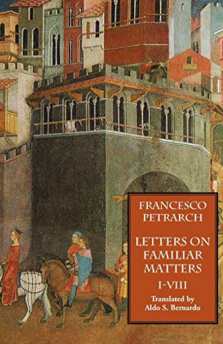 Letters on Familiar Matters (Rerum familiarium libri), Volume 1 (9781599100005) by Francesco Petrarch; Aldo S. Bernardo