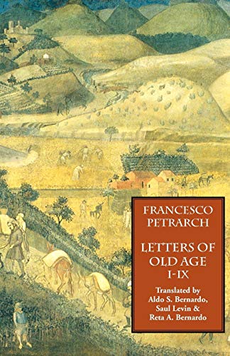Letters on Old Age (Rerum Senilium Libri): Vol. 1: Books I-IX (9781599100043) by Petrarch, Francesco; Bernardo, Reta A.; Levin, Saul; Bernardo, Aldo S.