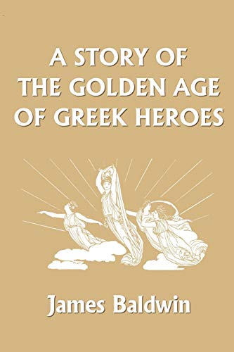 Beispielbild fr A Story of the Golden Age of Greek Heroes (Yesterday's Classics) zum Verkauf von Lucky's Textbooks