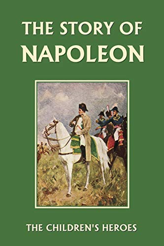 Stock image for The Story of Napoleon (Yesterdays Classics) (The Childrens Heroes) for sale by Seattle Goodwill