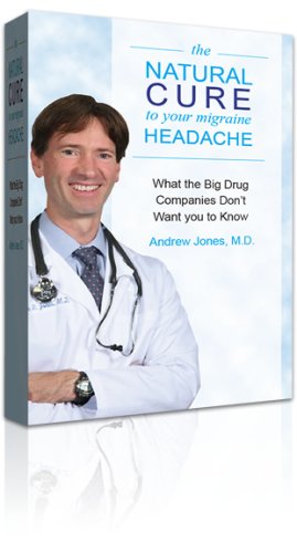 The Natural Cure to Your Migraine Headache (9781599162096) by Andrew Jones; M.D.