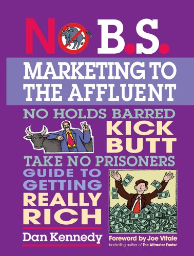 Beispielbild fr No B.S. Marketing To the Affluent: No Holds Barred Kick Butt Take No Prisoners Guide to Getting Really Rich zum Verkauf von Wonder Book