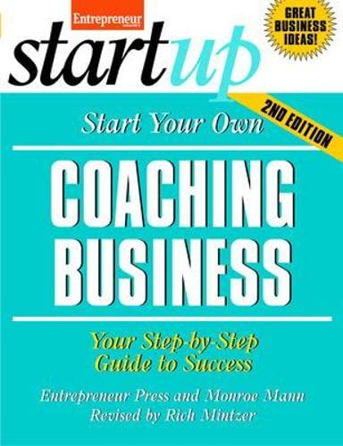 Start Your Own Coaching Business: Your Step-By-Step Guide to Success (StartUp Series) (9781599181820) by Monroe Mann; Entrepreneur Press