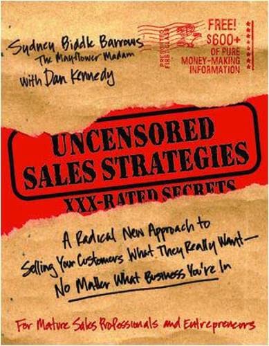 Uncensored Sales Strategies: A Radical New Approach to Selling Your Customers What They Really Want - No Matter What Business You're In (9781599181936) by Biddle Barrows, Sydney; Kennedy, Dan S.