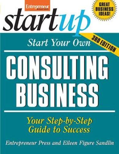Stock image for Start Your Own Consulting Business : Your Step-by-Step Guide to Success for sale by Better World Books