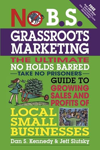 9781599184395: No B.S. Grassroots Marketing: The Ultimate No Holds Barred Take No Prisoner Guide to Growing Sales and Profits of Local Small Businesses