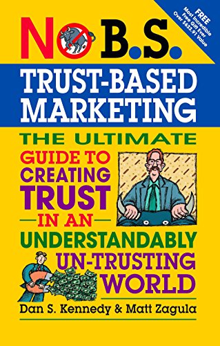 Stock image for No B.S. Trust Based Marketing: The Ultimate Guide to Creating Trust in an Understandibly Un-trusting World for sale by Goodwill of Colorado