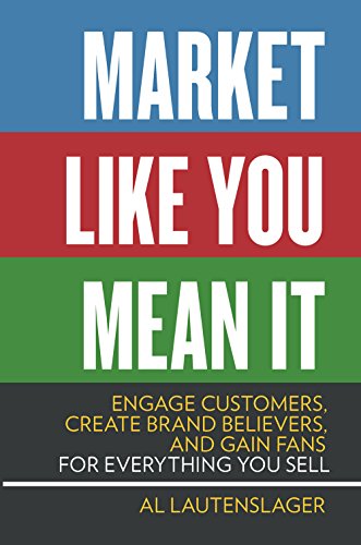Imagen de archivo de Market Like You Mean It : Engage Customers, Create Brand Believers, and Gain Fans for Everything You Sell a la venta por Better World Books
