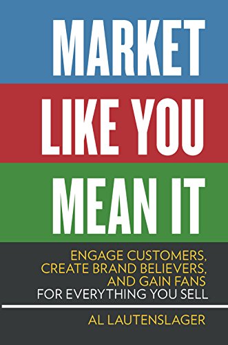 Stock image for Market Like You Mean It : Engage Customers, Create Brand Believers, and Gain Fans for Everything You Sell for sale by Better World Books