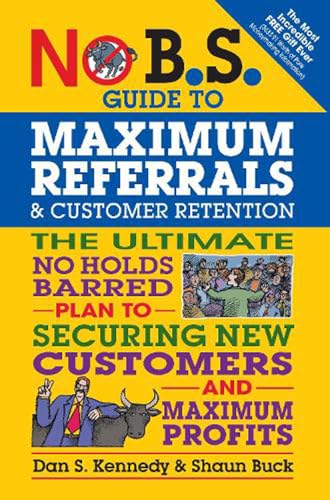 Beispielbild fr No B.S. Guide to Maximum Referrals and Customer Retention: The Ultimate No Holds Barred Plan to Securing New Customers and Maximum Profits zum Verkauf von Goodwill