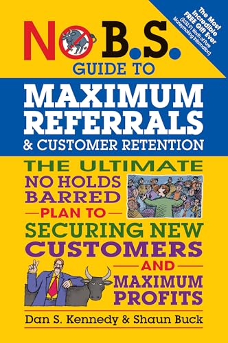 Imagen de archivo de No B.S. Guide to Maximum Referrals and Customer Retention: The Ultimate No Holds Barred Plan to Securing New Customers and Maximum Profits a la venta por Goodwill