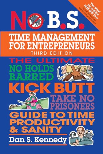 Beispielbild fr No B.S. Time Management for Entrepreneurs: The Ultimate No Holds Barred Kick Butt Take No Prisoners Guide to Time Productivity and Sanity zum Verkauf von BooksRun