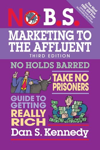 Beispielbild fr No B.S. Marketing to the Affluent: No Holds Barred, Take No Prisoners, Guide to Getting Really Rich zum Verkauf von BooksRun