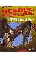 Beispielbild fr Top Ten Birds of Prey : Deadly and Incredible Animals zum Verkauf von Better World Books