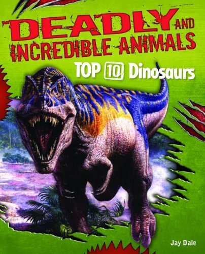 9781599204093: Top 10 Dinosaurs (Deadly and Incredible Animals) - Dale,  Jay: 1599204096 - AbeBooks